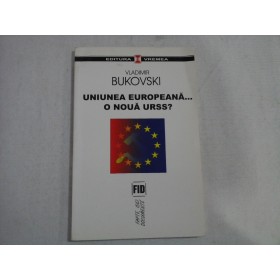     UNIUNEA  EUROPEANA... O NOUA  URSS?  -  Vladimir  BUKOVSKI  